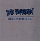 Bad Reaction : Dare to Be Dull